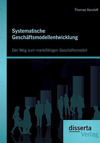 Beispielbild fr Systematische Geschaftsmodellentwicklung: Der Weg zum marktfahigen Geschaftsmodell zum Verkauf von Chiron Media