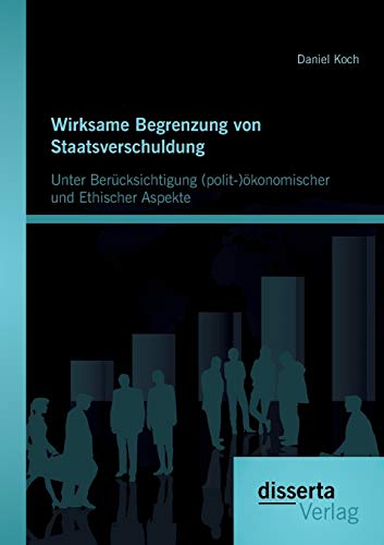 Stock image for Wirksame Begrenzung von Staatsverschuldung: Unter Bercksichtigung (polit-)konomischer und ethischer Aspekte (German Edition) for sale by Lucky's Textbooks