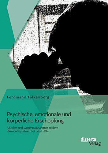 Stock image for Psychische; emotionale und k rperliche Ersch pfung: Quellen und Gegenmanahmen zu dem Burnout-Syndrom bei Lehrkräften for sale by Ria Christie Collections