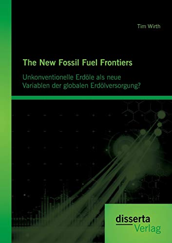 Stock image for The New Fossil Fuel Frontiers: Unkonventionelle Erd le als neue Variablen der globalen Erd lversorgung? for sale by Ria Christie Collections