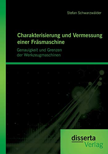 Stock image for Charakterisierung und Vermessung einer Frasmaschine: Genauigkeit und Grenzen der Werkzeugmaschinen for sale by Chiron Media