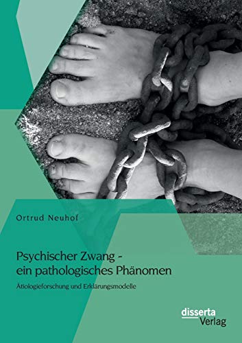 Stock image for Psychischer Zwang - ein pathologisches Phänomen:  tiologieforschung und Erklärungsmodelle for sale by Ria Christie Collections