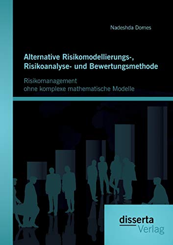 Stock image for Alternative Risikomodellierungs-; Risikoanalyse- und Bewertungsmethode: Risikomanagement ohne komplexe mathematische Modelle for sale by Ria Christie Collections