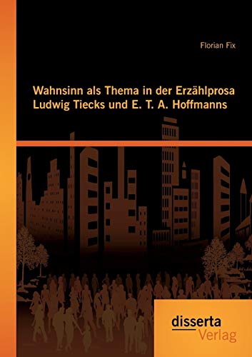 Imagen de archivo de Wahnsinn als Thema in der Erzhlprosa Ludwig Tiecks und E. T. A. Hoffmanns (German Edition) a la venta por Lucky's Textbooks