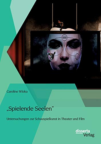 9783954257621: "Spielende Seelen" - Untersuchungen zur Schauspielkunst in Theater und Film