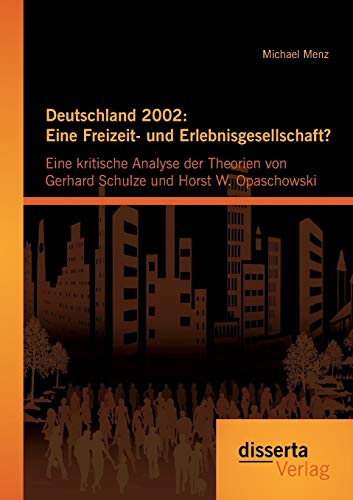 9783954257928: Deutschland 2002: Eine Freizeit- und Erlebnisgesellschaft? Eine kritische Analyse der Theorien von Gerhard Schulze und Horst W. Opaschowski (German Edition)