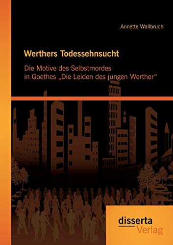Stock image for Werthers Todessehnsucht: Die Motive des Selbstmordes in Goethes "Die Leiden des jungen Werther (German Edition) for sale by Lucky's Textbooks