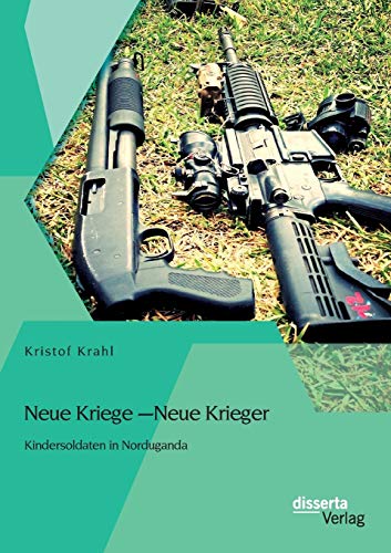 Stock image for Neue Kriege - Neue Krieger: Kindersoldaten in Norduganda (German Edition) for sale by Lucky's Textbooks