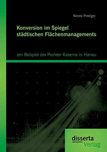 Stock image for Konversion im Spiegel stdtischen Flchenmanagements: am Beispiel der Pioneer Kaserne in Hanau (German Edition) for sale by Lucky's Textbooks