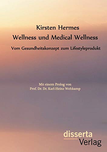 9783954258628: Wellness und Medical Wellness: Vom Gesundheitskonzept zum Lifestyleprodukt