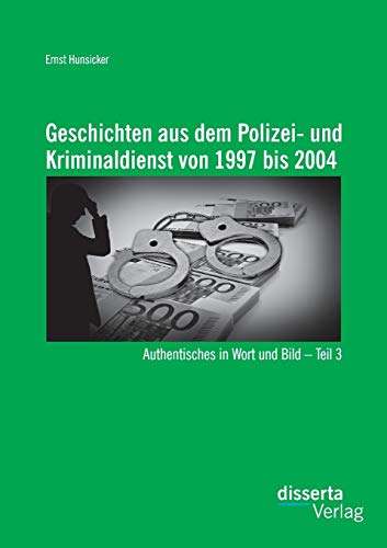 Stock image for Geschichten aus dem Polizei- und Kriminaldienst von 1997 bis 2004: Authentisches in Wort und Bild - Teil 3 for sale by Ria Christie Collections
