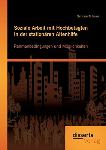 Stock image for Soziale Arbeit mit Hochbetagten in der stationren Altenhilfe: Rahmenbedingungen und Mglichkeiten (German Edition) for sale by Lucky's Textbooks