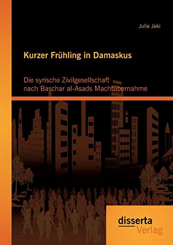 Stock image for Kurzer Fruhling in Damaskus: Die syrische Zivilgesellschaft nach Baschar al-Asads Machtubernahme for sale by Chiron Media