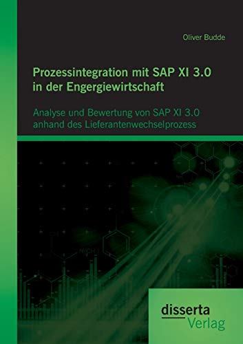 Stock image for Prozessintegration mit SAP XI 3.0 in der Engergiewirtschaft: Analyse und Bewertung von SAP XI 3.0 anhand des Lieferantenwechselprozess for sale by Blackwell's