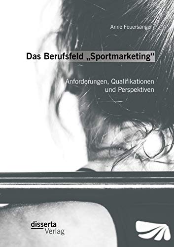 Stock image for Das Berufsfeld Sportmarketing": Anforderungen, Qualifikationen und Perspektiven for sale by Chiron Media