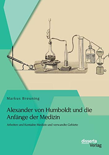 Stock image for Alexander von Humboldt und die Anfnge der Medizin: Arbeiten und Kontakte Medizin und verwandte Gebiete for sale by Blackwell's