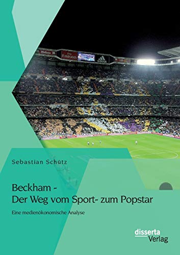 Stock image for Beckham Der Weg vom Sport zum Popstar Eine medienkonomische Analyse for sale by PBShop.store US