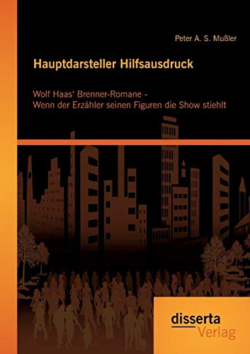 Stock image for Hauptdarsteller Hilfsausdruck: Wolf Haas' Brenner-Romane - Wenn der Erzahler seinen Figuren die Show stiehlt for sale by Chiron Media