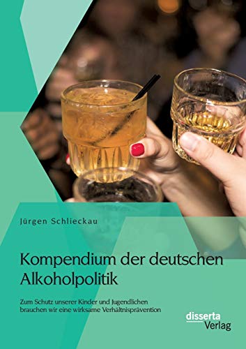 Stock image for Kompendium der deutschen Alkoholpolitik: Zum Schutz unserer Kinder und Jugendlichen brauchen wir eine wirksame Verhältnisprävention for sale by Ria Christie Collections