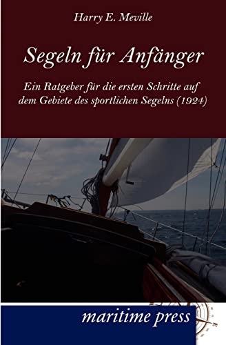 Stock image for Segeln fuer Anfaenger: Ein Ratgeber fr die ersten Schritte auf dem Gebiete des sportlichen Segelns (1924) for sale by medimops