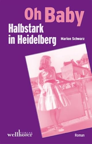 Oh Baby - Halbstark in Heidelberg : Roman - Marion Schwarz