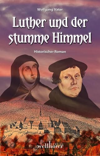 Luther und der stumme Himmel : Historischer Roman - Wolfgang Vater