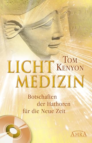 Lichtmedizin. Botschaften der Hathoren für die Neue Zeit (Inkl. CD) - Tom Kenyon