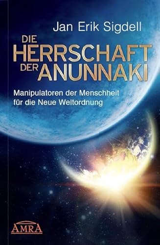 9783954472161: Die Herrschaft der Anunnaki: Manipulatoren der Menschheit fr die Neue Weltordnung