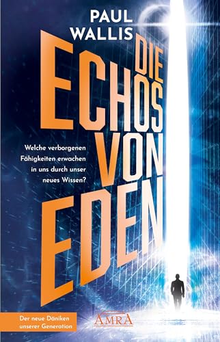 9783954476367: DIE ECHOS VON EDEN [empfohlen von Erich von Dniken]: Welche verborgenen Fhigkeiten erwachen in uns durch unser neues Wissen?