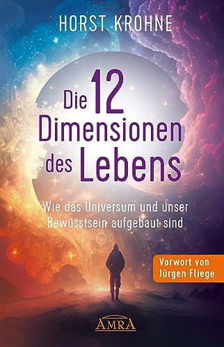 9783954476732: DIE 12 DIMENSIONEN DES LEBENS (Erstverffentlichung): Wie das Universum und unser Bewusstsein aufgebaut sind