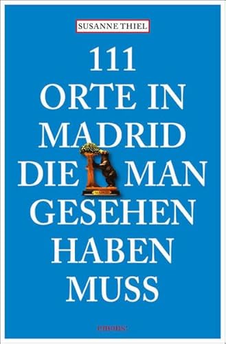 111 Orte in Madrid, die man gesehen haben muss: Reiseführer