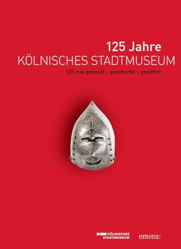 125 Jahre Kölnisches Stadtmuseum. 125 mal gekauft - geschenkt - gestiftet. Ausstellungskatalog.
