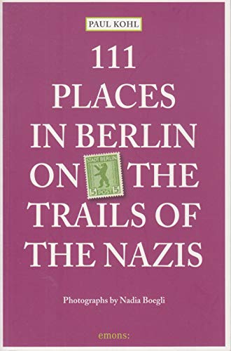 111 Places in Berlin - On the Trail of the Nazis