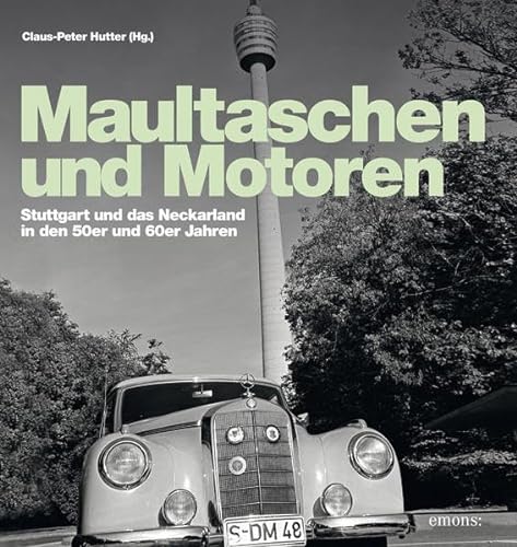 Maultaschen und Motoren. - Stuttgart und das Neckarland in den 50er und 60er Jahren. - - Claus-Peter Hutter (Hg.)