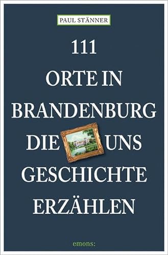 Beispielbild fr 111 Orte in Brandenburg, die uns Geschichte erzhlen: Reisefhrer zum Verkauf von medimops