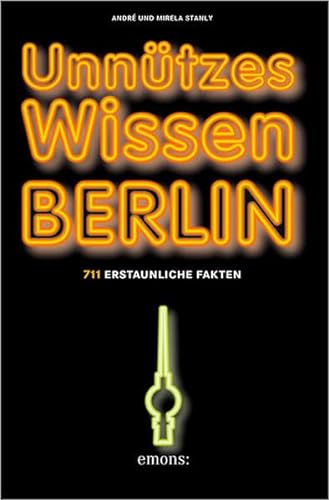 Unnützes Wissen Berlin: 711 erstaunliche Fakten - Stanly, Mirela, Stanly, André