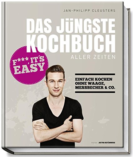 Beispielbild fr Das jngste Kochbuch aller Zeiten - Fuck, it`s easy - Einfach kochen ohne Waage, Messbecher & Co. zum Verkauf von medimops