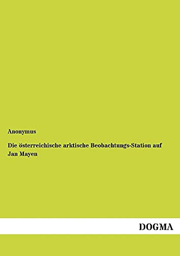 Die oesterreichische arktische Beobachtungs-Station auf Jan Mayen (German Edition) (9783954541287) by Author, Anonymous