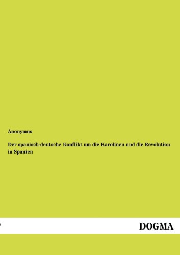 Der spanisch-deutsche Konflikt um die Karolinen und die Revolution in Spanien (German Edition) (9783954549955) by Anonymus