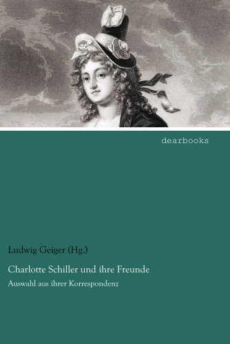 Charlotte Schiller und ihre Freunde: Auswahl aus ihrer Korrespondenz (German Edition) - Geiger, Ludwig