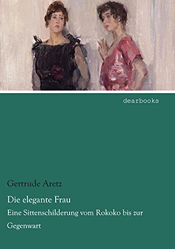 9783954557868: Die elegante Frau: Eine Sittenschilderung vom Rokoko bis zur Gegenwart (German Edition)