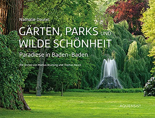Beispielbild fr Gärten, Parks und wilde Sch nheit: Paradiese in Baden-Baden. Mit Texten von Markus Brunsing und Thomas Hauck zum Verkauf von WorldofBooks