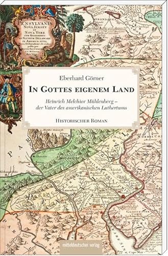 In Gottes eigenem Land: Heinrich Melchior Mühlenberg - der Vater des amerikanischen Luthertums - ...