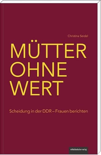 9783954621316: Mtter ohne Wert: Scheidung in der DDR - Frauen berichten