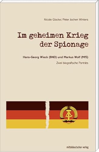 Im geheimen Krieg der Spionage: Hans-Georg Wieck (BND) und Markus Wolf (MfS) - zwei biografische Porträts - Glocke, Nicole, Winters, Peter Jochen