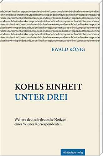 9783954623167: Kohls Einheit unter drei: Weitere deutsch-deutsche Notizen eines Wiener Korrespondenten