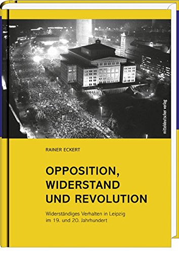 Beispielbild fr Opposition, Widerstand und Revolution: Widerstndiges Verhalten in Leipzig im 19. und 20. Jahrhundert zum Verkauf von medimops