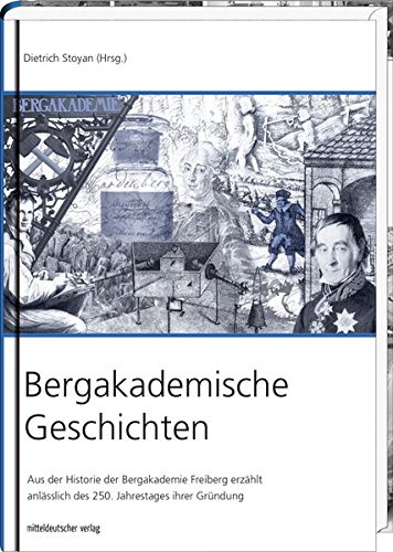 Bergakademische Geschichten - Aus der Historie der Bergakademie Freiberg erzählt anlässlich des 250. Jahrestages ihrer Gründung - Dietrich Stoyan