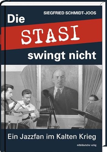 Die Stasi swingt nicht, Ein Jazzfan im Kalten Krieg, Erinnerungen und Ermittlungen, Mit Abb., - Schmidt-Joos, Siegfried