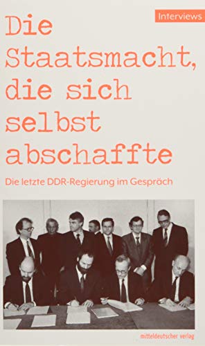 9783954629886: Die Staatsmacht, die sich selbst abschaffte: Die letzte DDR-Regierung im Gesprch